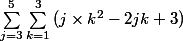 \sum_{j = 3}^{5}\sum_{k = 1}^{3}{(j \times k^{2} - 2jk + 3)}